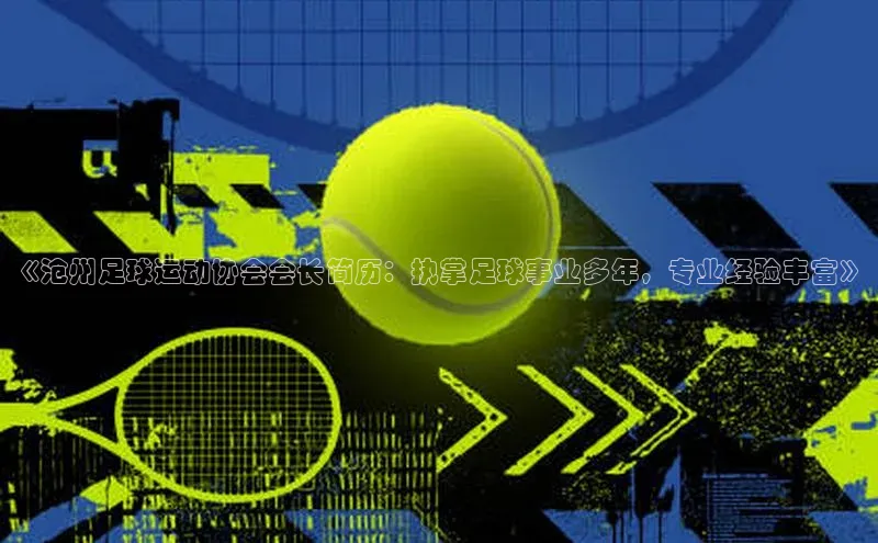 杏盛app官方下载最新版本更新内容天下秀《沧州足球运动协会会长简历：执掌足球事业多年，专业经验丰富》