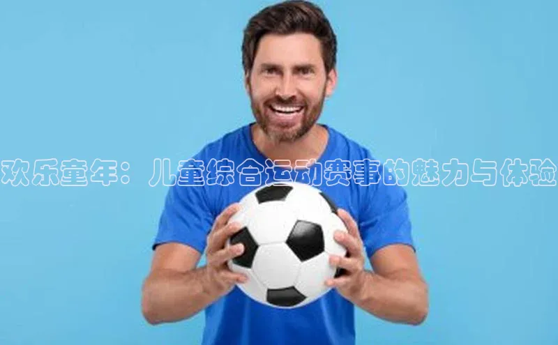 杏盛测速官网百度信誉欢乐童年：儿童综合运动赛事的魅力与体验