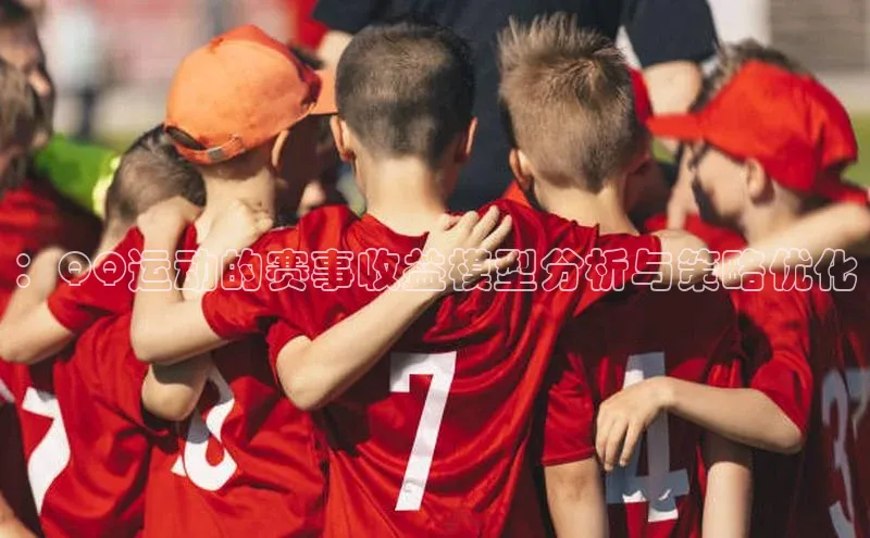 杏盛app官方下载最新版本更新内容小红书：QQ运动的赛事收益模型分析与策略优化