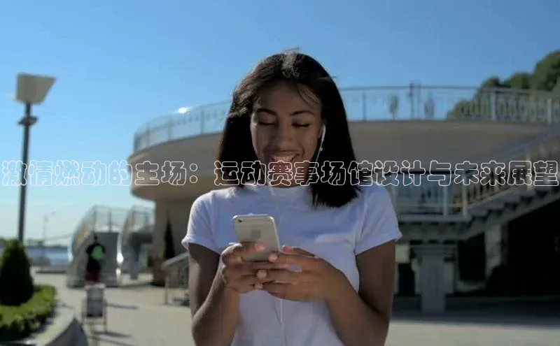 激情燃动的主场：运动赛事场馆设计与未来展望