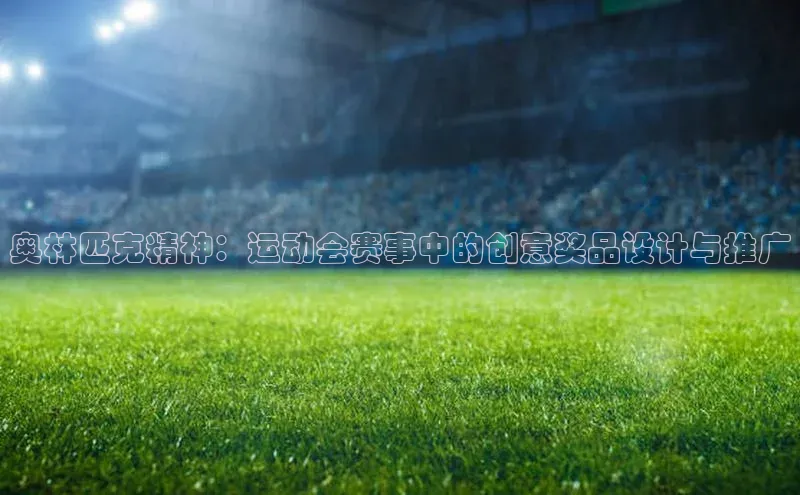 奥林匹克精神：运动会赛事中的创意奖品设计与推广