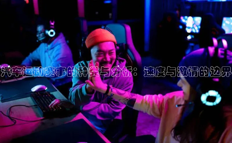 汽车运动赛事的种类与分析：速度与激情的边界