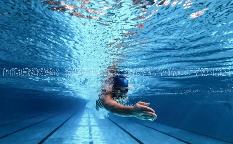 打造卓越体验：为运动赛事客户提供全方位的客户管理策略