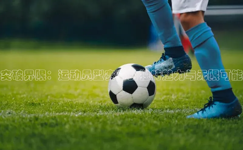 突破界限：运动员型赛事的独特魅力与无限可能