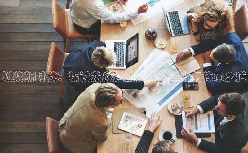 划桨新时代：探讨龙舟运动赛事的举办与传承之道