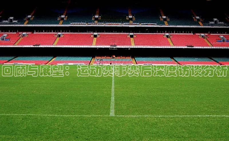 回顾与展望：运动赛事赛后深度访谈分析