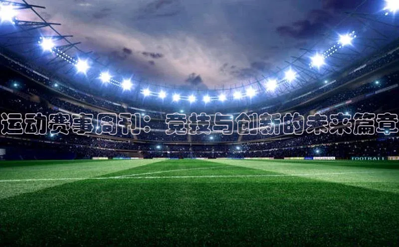 运动赛事周刊：竞技与创新的未来篇章