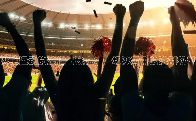 冰上运动的法律与秩序：一场冰雪中的法制较量