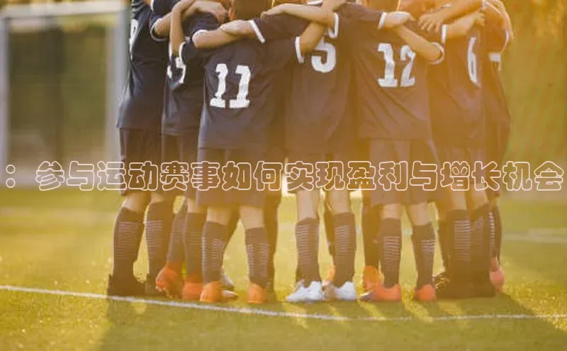 ：参与运动赛事如何实现盈利与增长机会