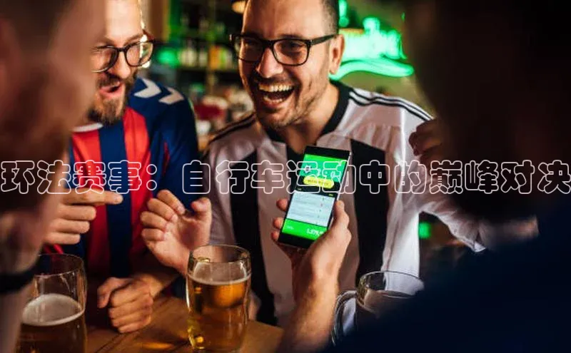 环法赛事：自行车运动中的巅峰对决